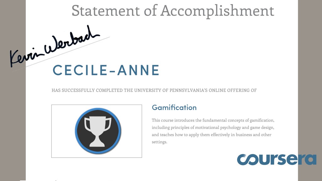 You get a nice signed Statement of Accomplishment when you finish a Coursera course.